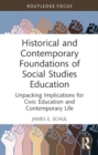 Historical and Contemporary Foundations of Social Studies Education : Unpacking Implications for Civic Education and Contemporary Life - Book