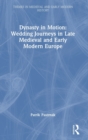 Dynasty in Motion: Wedding Journeys in Late Medieval and Early Modern Europe - Book