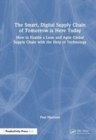 The Smart, Digital Supply Chain of Tomorrow is Here Today : How to Enable a Lean and Agile Global Supply Chain with the Help of Technology - Book