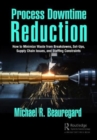 Process Downtime Reduction : How to Minimize Waste from Breakdowns, Set-Ups, Supply Chain Issues, and Staffing Constraints - Book