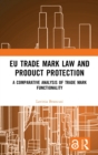 EU Trade Mark Law and Product Protection : A Comparative Analysis of Trade Mark Functionality - Book