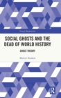 Social Ghosts and the Dead of World History : Ghost Theory - Book