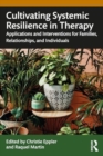 Cultivating Systemic Resilience in Therapy : Applications and Interventions for Families, Relationships, and Individuals - Book