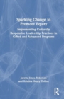 Sparking Change to Promote Equity : Implementing Culturally Responsive Leadership Practices in Gifted and Advanced Programs - Book