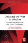 Debating the War in Ukraine : Counterfactual Histories and Future Possibilities - Book