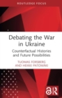 Debating the War in Ukraine : Counterfactual Histories and Future Possibilities - Book