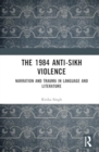 The 1984 Anti-Sikh Violence : Narration and Trauma in Language and Literature - Book