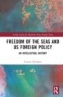 Freedom of the Seas and US Foreign Policy : An Intellectual History - Book