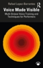 Voice Made Visible: Multi-Octave Voice Training and Techniques for Performers - Book