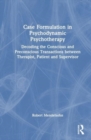 Case Formulation in Contemporary Psychotherapy : Decoding the Conscious and Preconscious Transactions between Therapist, Patient and Supervisor - Book