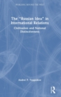 The “Russian Idea” in International Relations : Civilization and National Distinctiveness - Book
