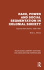 Race, Power and Social Segmentation in Colonial Society : Guyana After Slavery, 1838–1891 - Book