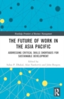 The Future of Work in the Asia Pacific : Addressing Critical Skills Shortages for Sustainable Development - Book