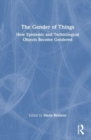 The Gender of Things : How Epistemic and Technological Objects Become Gendered - Book