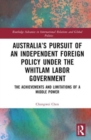 Australia’s Pursuit of an Independent Foreign Policy under the Whitlam Labor Government : The Achievements and Limitations of a Middle Power - Book
