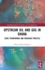 Upstream Oil and Gas in Ghana : Legal Frameworks and Emerging Practice - Book