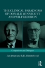 The Clinical Paradigms of Donald Winnicott and Wilfred Bion : Comparisons and Dialogues - Book