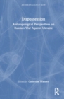 Dispossession : Anthropological Perspectives on Russia’s War Against Ukraine - Book