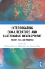 Interrogating Eco-Literature and Sustainable Development : Theory, Text, and Practice - Book