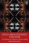 Into Abolitionist Theatre : A Guidebook for Liberatory Theatre-making - Book