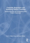 Culturally Responsive and Sustaining Science Teaching : Teacher Research and Investigation from Today's Classrooms - Book