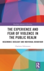The Experience and Fear of Violence in the Public Realm : Hegemonic Ideology and Individual Behaviour - Book