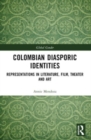 Colombian Diasporic Identities : Representations in Literature, Film, Theater and Art - Book