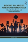 Beyond Polarized American Democracy : From Mass Society to Coups and Civil War - Book