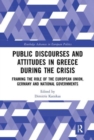 Public Discourses and Attitudes in Greece during the Crisis : Framing the Role of the European Union, Germany and National Governments - Book