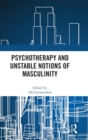 Psychotherapy and Unstable Notions of Masculinity - Book