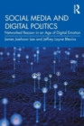 Social Media and Digital Politics : Networked Reason in an Age of Digital Emotion - Book