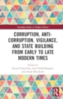 Corruption, Anti-Corruption, Vigilance, and State Building from Early to Late Modern Times - Book