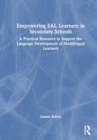 Empowering EAL Learners in Secondary Schools : A Practical Resource to Support the Language Development of Multilingual Learners - Book