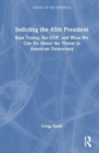Indicting the 45th President : Boss Trump, the GOP, and What We Can Do About the Threat to American Democracy - Book