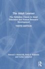 The Adult Learner : The Definitive Classic in Adult Education and Human Resource Development - Book