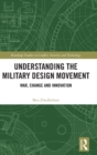 Understanding the Military Design Movement : War, Change and Innovation - Book