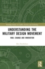 Understanding the Military Design Movement : War, Change and Innovation - Book