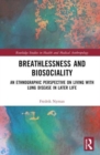 Breathlessness and Biosociality : An Ethnographic Perspective on Living with Lung Disease in Later Life - Book