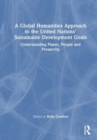 A Global Humanities Approach to the United Nations' Sustainable Development Goals : Understanding Planet, People, and Prosperity - Book