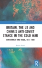 Britain, the US and China’s Anti-Soviet Stance in the Cold War : Containment and Trade, 1977-1980 - Book