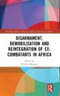 Disarmament, Demobilisation and Reintegration of Ex-Combatants in Africa - Book