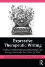 Expressive Therapeutic Writing : Guiding Transformation and Restorative Care through Intermodal Arts, Word by Word - Book