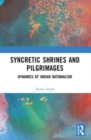 Syncretic Shrines and Pilgrimages : Dynamics of Indian Nationalism - Book