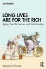 Long Lives are for the Rich : Aging, the Life Course, and Social Justice - Book