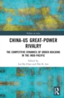 China-US Great-Power Rivalry : The Competitive Dynamics of Order-Building in the Indo-Pacific - Book