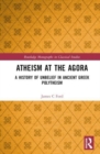 Atheism at the Agora : A History of Unbelief in Ancient Greek Polytheism - Book