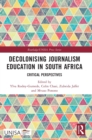 Decolonising Journalism Education in South Africa : Critical Perspectives - Book