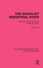 The Socialist Industrial State : Towards a Political Sociology of State Socialism - Book