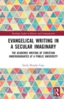 Evangelical Writing in a Secular Imaginary : The Academic Writing of Christian Undergraduates at a Public University - Book