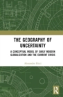 The Geography of Uncertainty : A Conceptual Model of Early Modern Globalization and the Current Crisis - Book